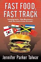 Fast food, fast track : immigrants, big business, and the American dream