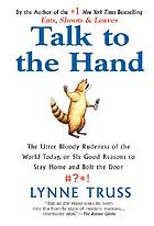 Talk to the hand : the utter bloody rudeness of the world today, or, six good reasons to stay home and bolt the door