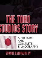 The Toho Studios story : a history and complete filmography