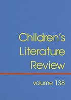 Children's literature review. : Volume 138 excerpts from reviews, criticism, and commentary on books for children and young people