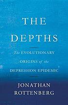 The depths : the evolutionary origins of the depression epidemic