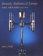 Brandy, balloons & lamps : Ami Argand, 1750-1803