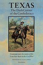 Texas, the dark corner of the Confederacy : contemporary accounts of the Lone Star State in the Civil War