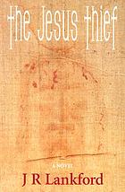 The Jesus thief : a novel 著者： J  R Lankford