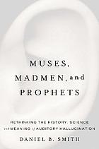 Muses, madmen, and prophets : rethinking the history, science, and meaning of auditory hallucination