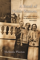 A band of noble women : racial politics in the women's peace movement