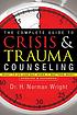 The complete guide to crisis and trauma counseling... by H  Norman Wright, Dr.