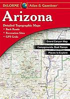 Arizona atlas & gazetteer : detailed topographic maps, back roads, BLM, state lands, GPS grids