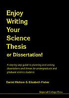 Enjoy writing your science thesis or dissertation! : a step by step guide to planning and writing dissertations and theses for undergraduate and graduate science students