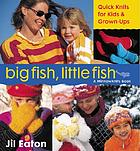 Big fish, little fish : quickknits for kids & grown-ups