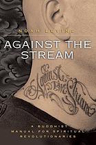 Against the stream : a Buddhism manual for spiritual revolutionaries