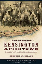 Remembering Kensington & Fishtown : Philadelphia's riverward neighborhoods