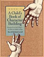 A child's book of character building : growing up in God's world-- at home, at school, at play
