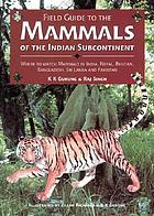 Field guide to the mammals of the Indian subcontinent : where to watch mammals in India, Nepal, Bhutan, Bangladesh, Sri Lanka, and Pakistan
