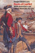 Roots of conflict : British armed forces and colonial Americans, 1677-1763