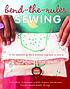 Bend-the-rules sewing : the essential guide to... by Amy Karol