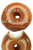Glazed America : a history of the doughnut