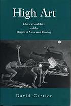 High art : Charles Baudelaire and the origins of modernist painting