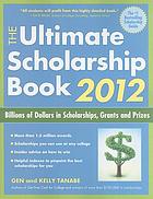 The ultimate scholarship book 2012 : billions of dollars in scholarships, grants and prizes