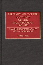 Military helicopter doctrines of the major powers, 1945-1992 : making decisions about air-land warfare