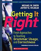Getting it right : fresh approaches to teaching grammar, usage, and correctness