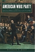 The rise and fall of the American Whig Party : Jacksonian politics and the onset of the Civil War