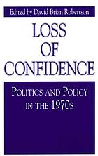 Loss of confidence : politics and policy in the 1970s