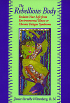 The rebellious body : reclaim your life from environmental illness or chronic fatigue syndrome