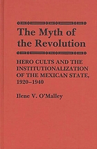 The myth of the revolution : hero cults and the institutionalization of the Mexican State, 1920-1940
