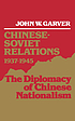 Chinese-Soviet relations, 1937-1945 : the diplomacy of Chinese nationalism