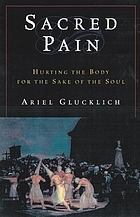 Sacred pain : hurting the body for the sake of the soul