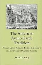 The American avant-garde tradition : William Carlos Williams, postmodern poetry, and the politics of cultural memory