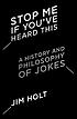 Stop me if you've heard this : a history and philosophy... by  Jim Holt 