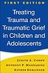 Treating trauma and traumatic grief in children... Auteur: Judith A Cohen