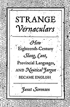 Strange vernaculars : how eighteenth-century slang, cant, provincial languages, and nautical jargon became English
