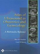 Atlas of ultrasound in obstetrics and gynecology : a multimedia reference