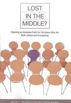 Lost in the middle? : claiming an inclusive faith for moderate Christians who are both liberal and evangelical