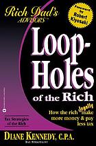 Loop-holes of the rich : how the rich legally... by Diane Kennedy
