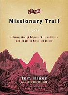 On the missionary trail : a journey through Polynesia, Asia, and Africa with the London Missionary Society