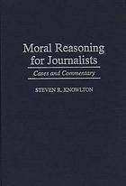 Moral reasoning for journalists : cases and commentary