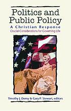Politics and public policy : a Christian response : crucial considerations for governing life