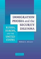 Immigration phobia and the security dilemma : Russia, Europe, and the United States