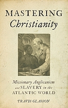 Mastering Christianity : missionary Anglicanism and slavery in the Atlantic world