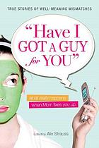 Have I got a guy for you : what really happens when mom fixes you up