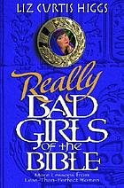 Really bad girls of the Bible : more lessons from less-than-perfect women