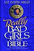 Really bad girls of the Bible : more lessons from less-than-perfect women
