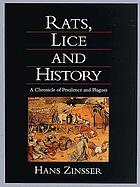 Rats, lice, and history : being a study in biography, which, after twelve preliminary chapters indispensable for the preparation of the lay reader, deals with the life history of typhus fever ...