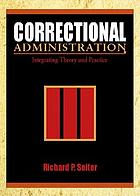 Correctional administration : integrating theory and practice