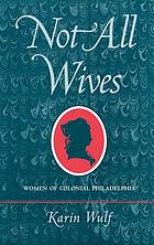 Not all wives : women of colonial Philadelphia