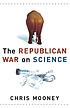 The Republican war on science by  Chris Mooney 